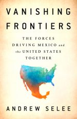 Vanishing Frontiers- The Forces Driving Mexico and the United States Together